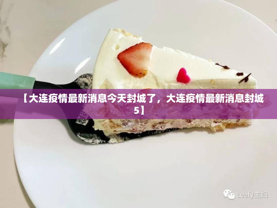 【大连疫情最新消息今天封城了，大连疫情最新消息封城5】