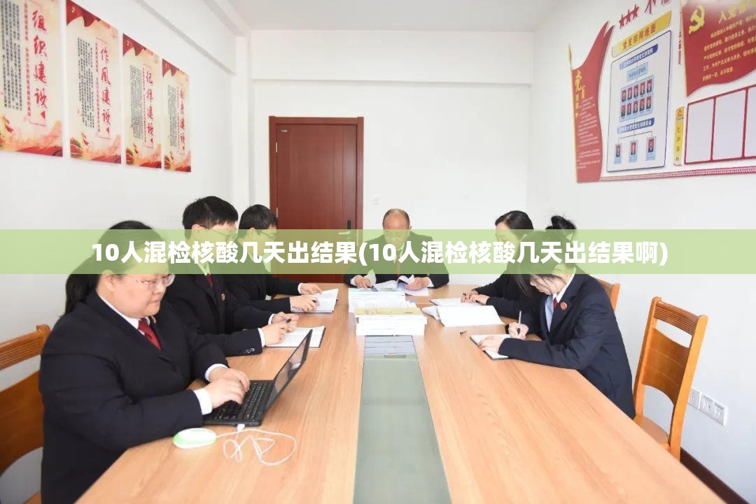 10人混检核酸几天出结果(10人混检核酸几天出结果啊)