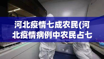 河北疫情七成农民(河北疫情病例中农民占七成为什么)