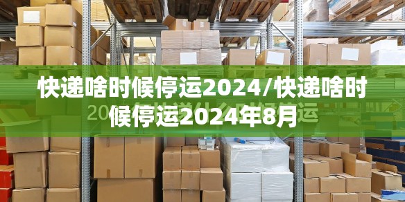 快递啥时候停运2024/快递啥时候停运2024年8月