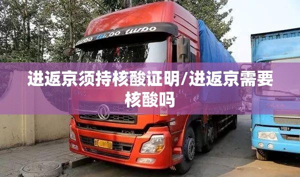 进返京须持核酸证明/进返京需要核酸吗 进返京须持核酸证明/进返京需要核酸吗