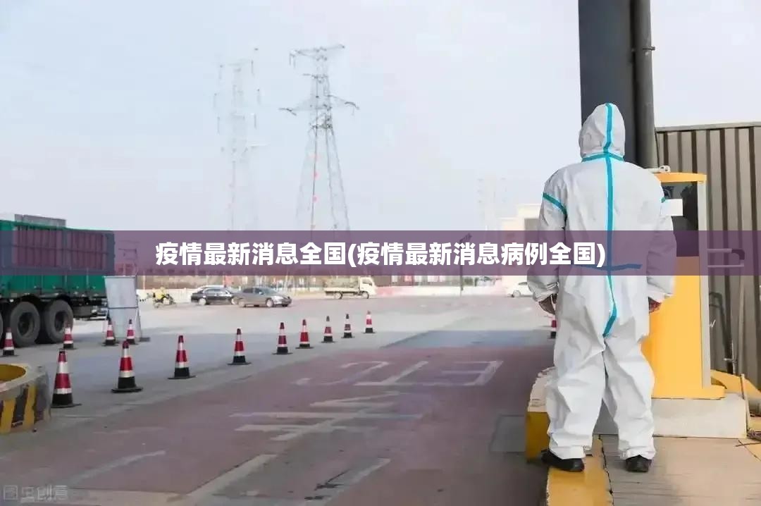 疫情最新消息全国(疫情最新消息病例全国) 疫情最新消息全国(疫情最新消息病例全国)