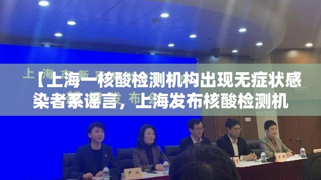 【上海一核酸检测机构出现无症状感染者系谣言，上海发布核酸检测机构】