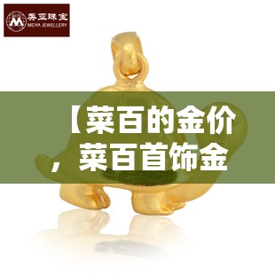 【菜百的金价，菜百首饰金价】
