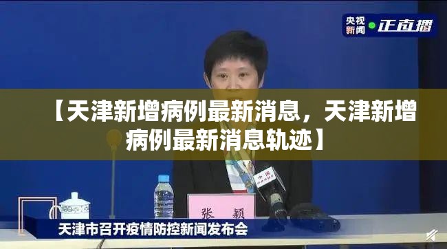 【天津新增病例最新消息,天津新增病例最新消息轨迹】 【天津新增病例最新消息,天津新增病例最新消息轨迹】