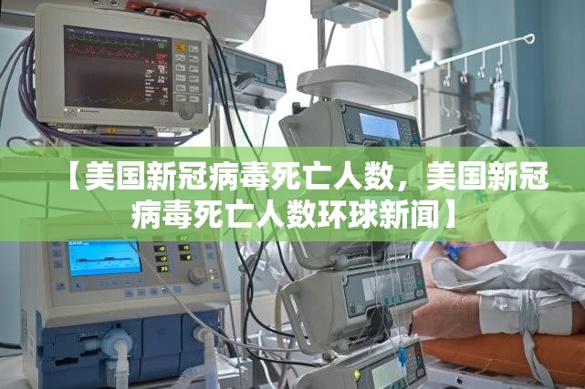 【美国新冠病毒死亡人数，美国新冠病毒死亡人数环球新闻】