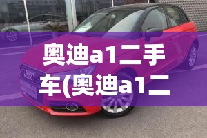 奥迪a1二手车(奥迪a1二手车值得买吗)