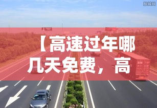 【高速过年哪几天免费，高速过年的时候什么时候免费】