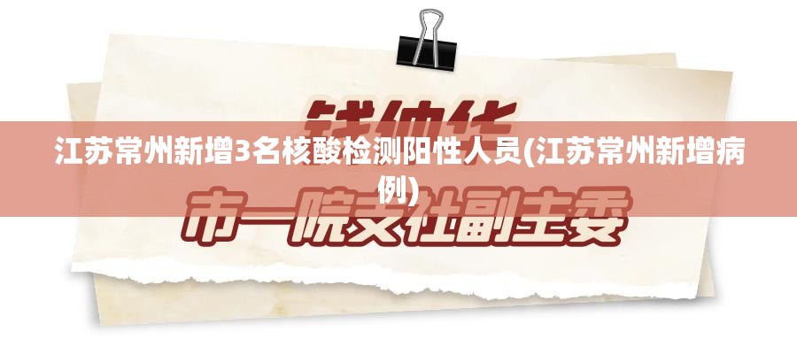江苏常州新增3名核酸检测阳性人员(江苏常州新增病例)