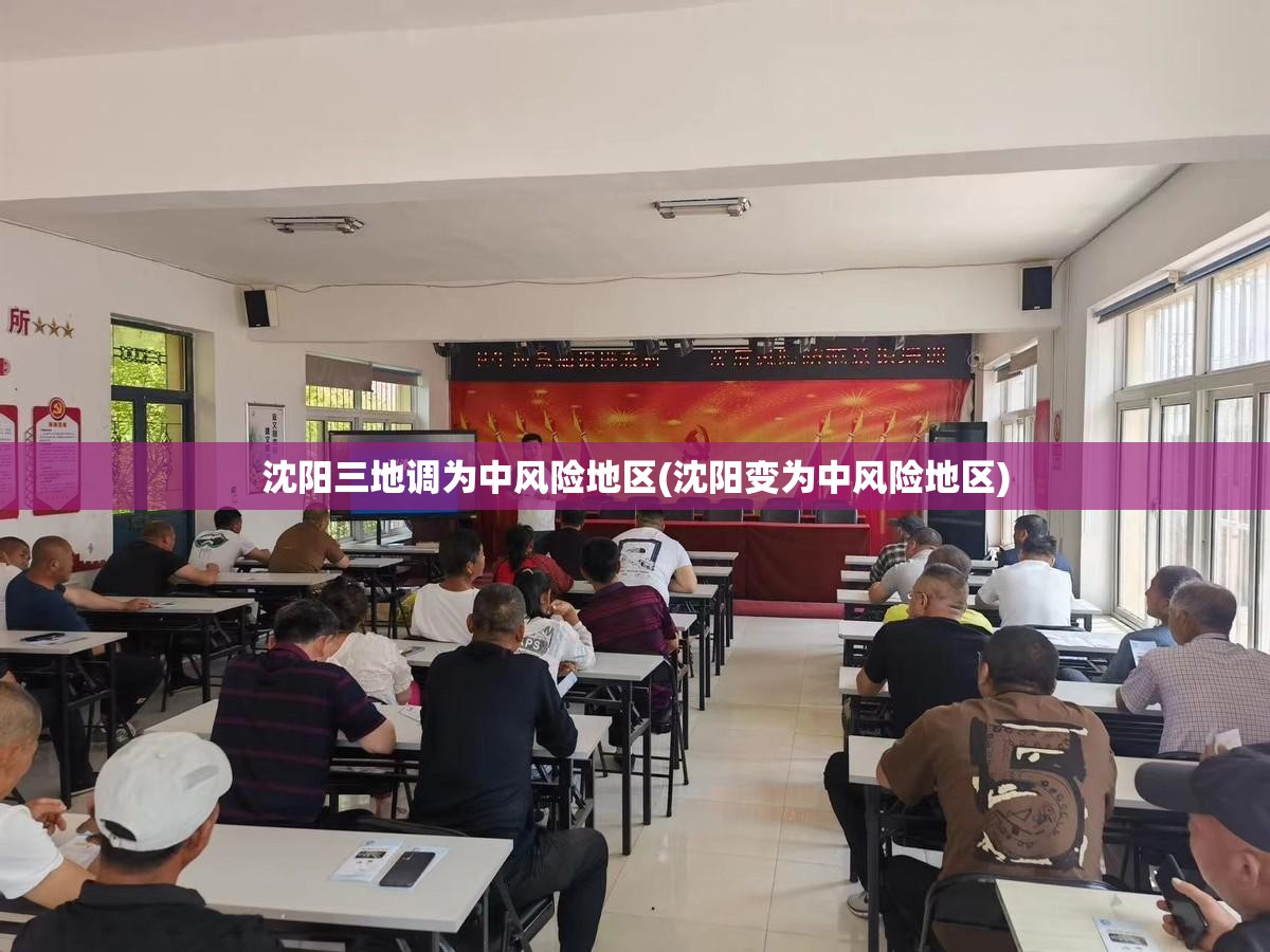 沈阳三地调为中风险地区(沈阳变为中风险地区)
