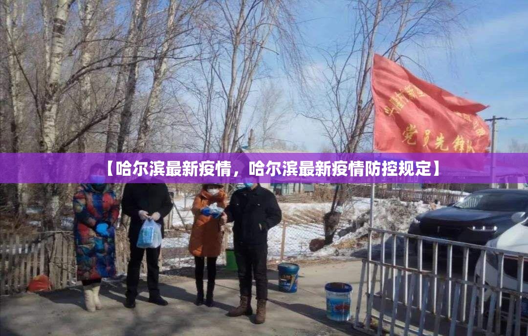 【哈尔滨最新疫情，哈尔滨最新疫情防控规定】