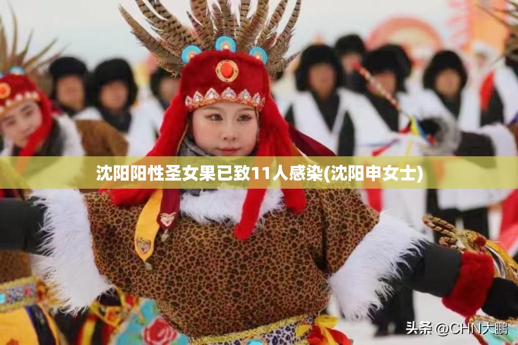 沈阳阳性圣女果已致11人感染(沈阳申女士)