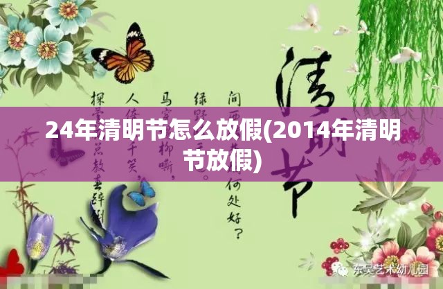 24年清明节怎么放假(2014年清明节放假) 24年清明节怎么放假(2014年清明节放假)