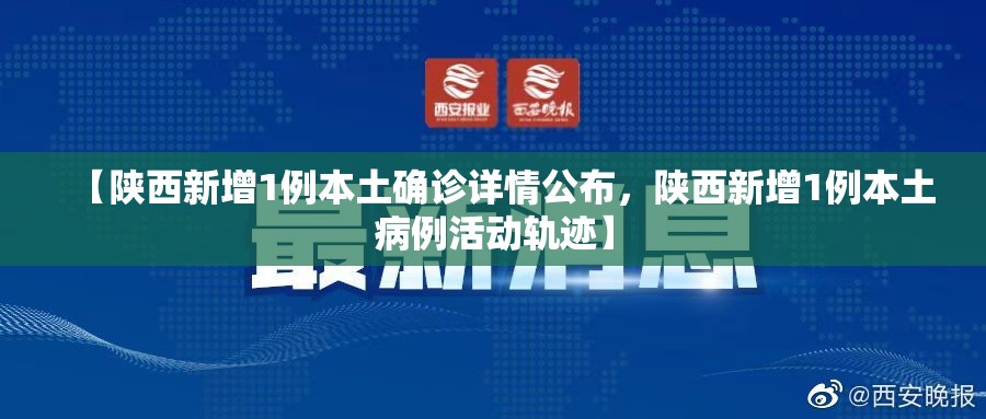 【陕西新增1例本土确诊详情公布,陕西新增1例本土病例活动轨迹】 【陕西新增1例本土确诊详情公布,陕西新增1例本土病例活动轨迹】