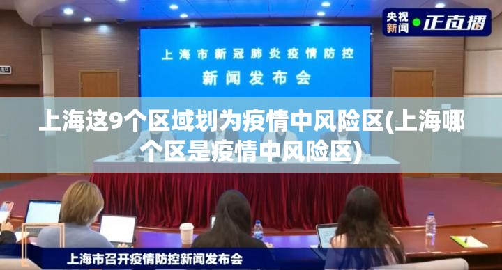 上海这9个区域划为疫情中风险区(上海哪个区是疫情中风险区)
