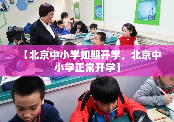 【北京中小学如期开学，北京中小学正常开学】