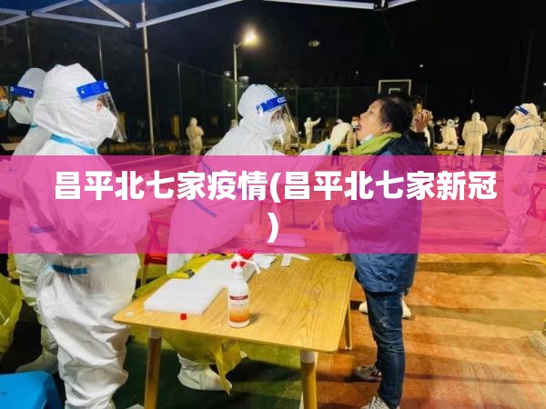 昌平北七家疫情(昌平北七家新冠)