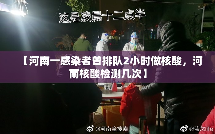 【河南一感染者曾排队2小时做核酸，河南核酸检测几次】