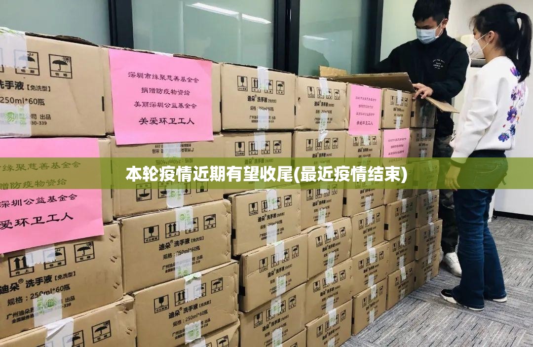 本轮疫情近期有望收尾(最近疫情结束)