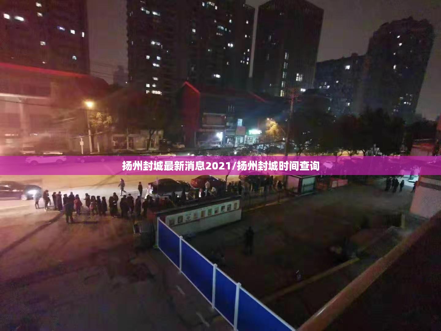 扬州封城最新消息2021/扬州封城时间查询 扬州封城最新消息2021/扬州封城时间查询
