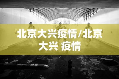 北京大兴疫情/北京大兴 疫情 北京大兴疫情/北京大兴 疫情