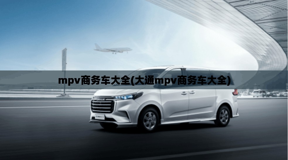 mpv商务车大全(大通mpv商务车大全)