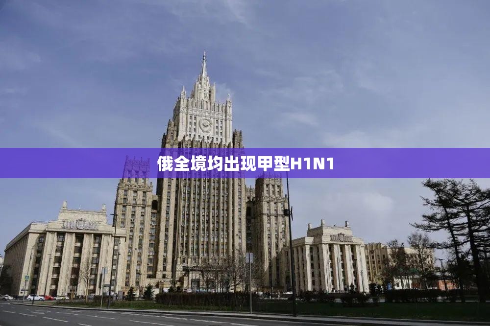 俄全境均出现甲型H1N1 俄全境均出现甲型H1N1