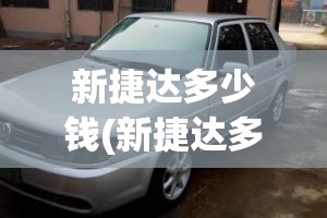 新捷达多少钱(新捷达多少钱一公里) 新捷达多少钱(新捷达多少钱一公里)