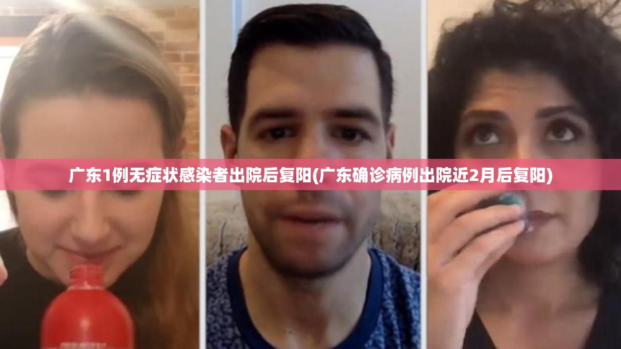 广东1例无症状感染者出院后复阳(广东确诊病例出院近2月后复阳) 广东1例无症状感染者出院后复阳(广东确诊病例出院近2月后复阳)