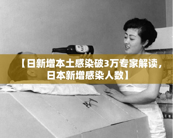 【日新增本土感染破3万专家解读,日本新增感染人数】 【日新增本土感染破3万专家解读,日本新增感染人数】