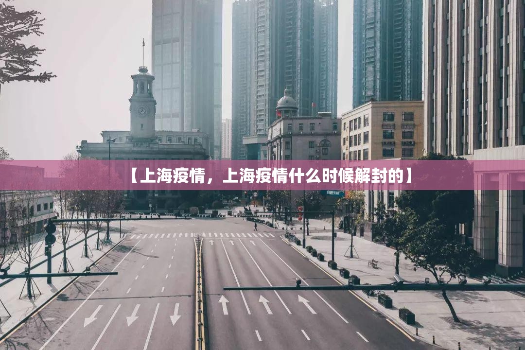 【上海疫情,上海疫情什么时候解封的】 【上海疫情,上海疫情什么时候解封的】