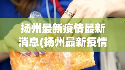 扬州最新疫情最新消息(扬州最新疫情详情)
