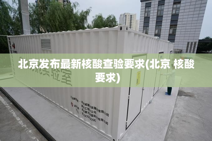 北京发布最新核酸查验要求(北京 核酸 要求)