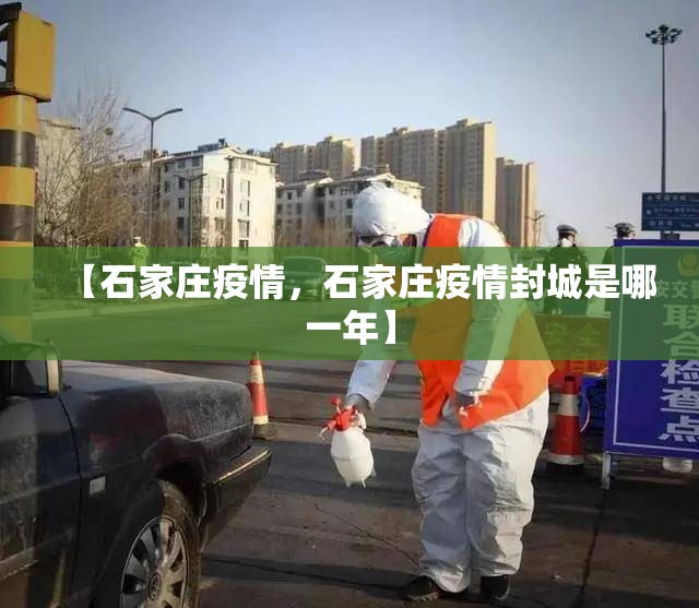 【石家庄疫情，石家庄疫情封城是哪一年】