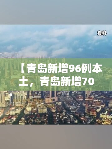 【青岛新增96例本土，青岛新增70例】