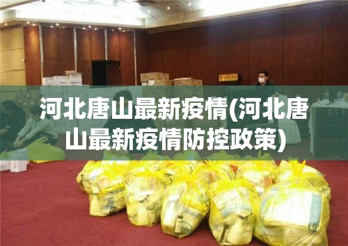 河北唐山最新疫情(河北唐山最新疫情防控政策)