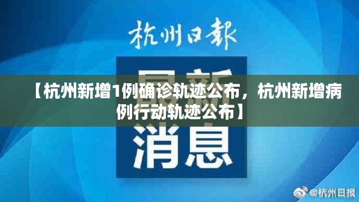 【杭州新增1例确诊轨迹公布，杭州新增病例行动轨迹公布】