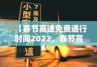 【春节高速免费通行时间2022，春节高速公路免费时间2022】