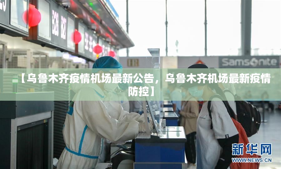 【乌鲁木齐疫情机场最新公告,乌鲁木齐机场最新疫情防控】 【乌鲁木齐疫情机场最新公告,乌鲁木齐机场最新疫情防控】