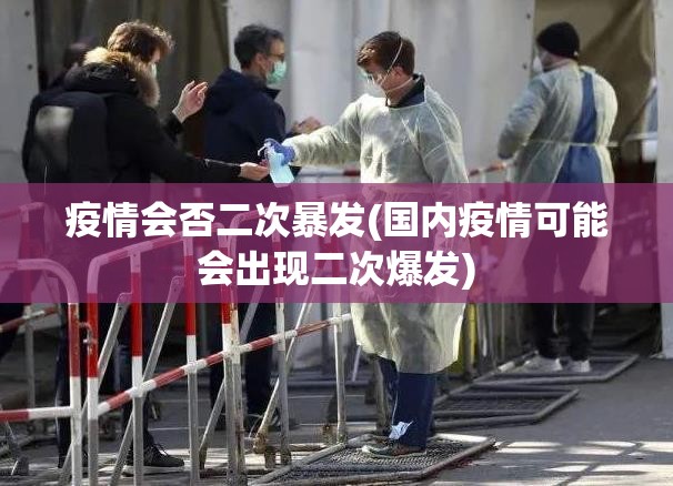 疫情会否二次暴发(国内疫情可能会出现二次爆发)
