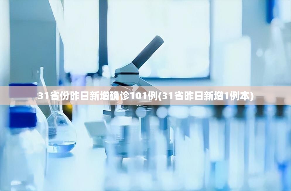 31省份昨日新增确诊101例(31省昨日新增1例本)