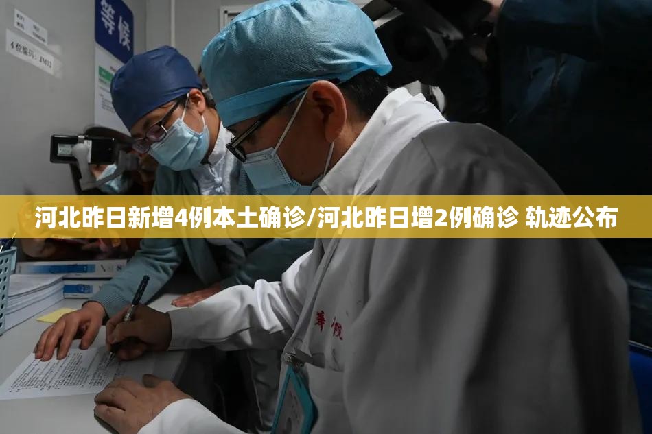 河北昨日新增4例本土确诊/河北昨日增2例确诊 轨迹公布