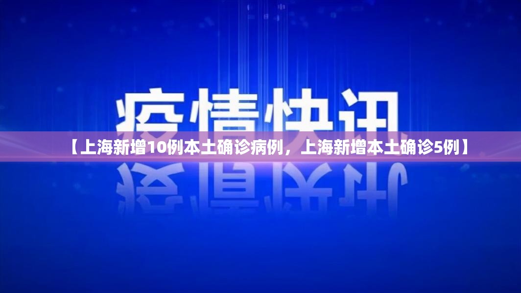 【上海新增10例本土确诊病例，上海新增本土确诊5例】