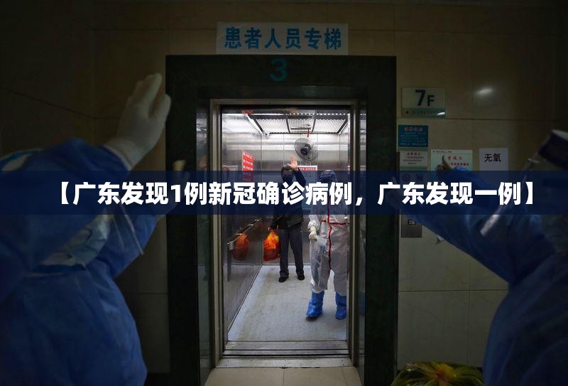 【广东发现1例新冠确诊病例，广东发现一例】