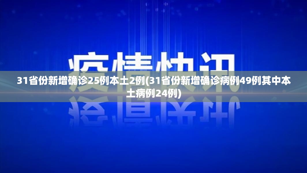 31省份新增确诊25例本土2例(31省份新增确诊病例49例其中本土病例24例)