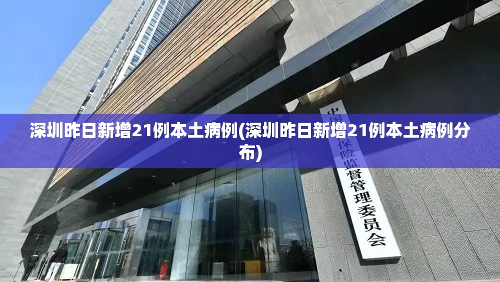 深圳昨日新增21例本土病例(深圳昨日新增21例本土病例分布)