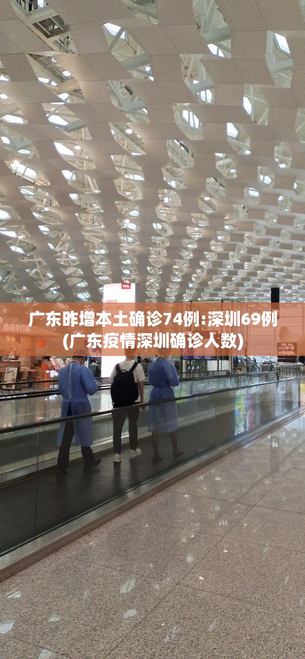 广东昨增本土确诊74例:深圳69例(广东疫情深圳确诊人数)