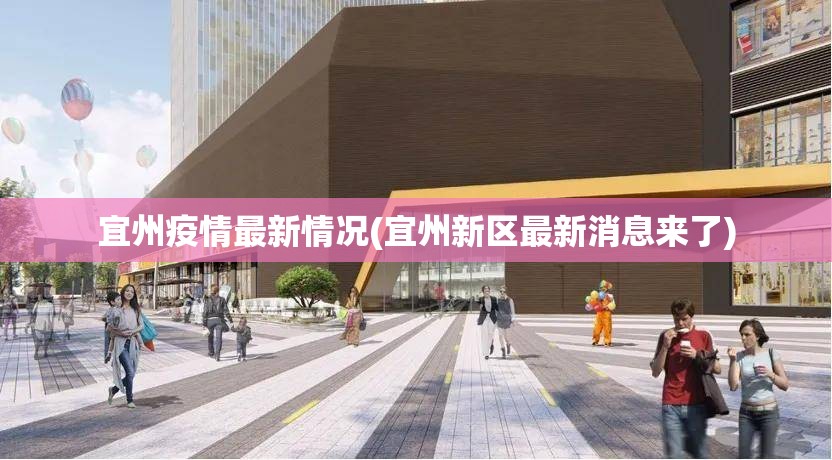 宜州疫情最新情况(宜州新区最新消息来了)