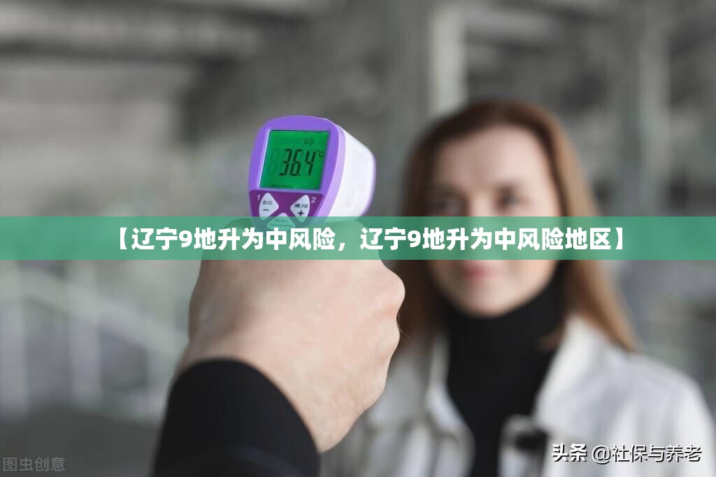 【辽宁9地升为中风险，辽宁9地升为中风险地区】