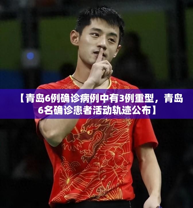 【青岛6例确诊病例中有3例重型，青岛6名确诊患者活动轨迹公布】